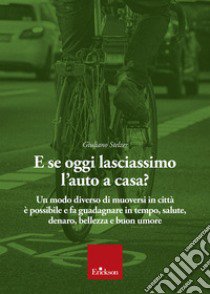 E se oggi lasciassimo l'auto a casa? libro di Stelzer Giuliano