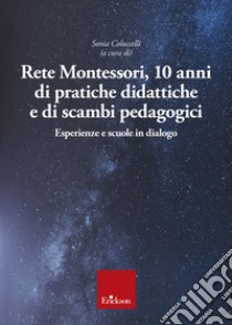 Rete Montessori. 10 anni di pratiche didattiche e di scambi pedagogici. Esperienze e scuole in dialogo libro di Coluccelli Sonia