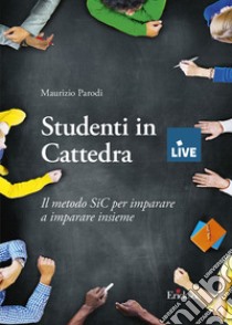 Studenti in Cattedra - DISPONIBILE SOLO PRESSO L'EDITORE. Il metodo SiC per imparare a imparare insieme libro di Parodi Maurizio