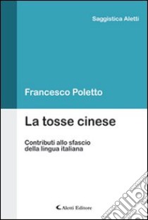 La tosse cinese. Contributi allo sfascio della lingua italiana libro di Poletto Francesco