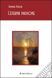 L'eterna passione libro di Paglia Sandra