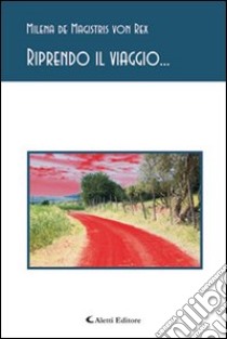 Riprendo il viaggio... libro di De Magistris Von Rex Milena