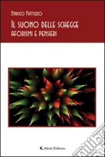 Il suono delle schegge. Aforismi e pensieri libro di Fattizzo Enrico