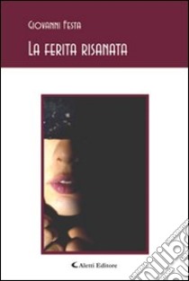 La ferita risanata libro di Festa Giovanni