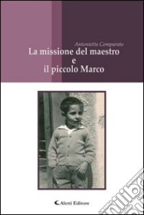 La missione del maestro e il piccolo Marco libro di Comparato Antonietta