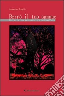 Berrò il tuo sangue. Una setta, una prigionia, una testimonianza libro di Truglio Antonino