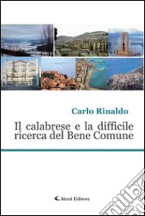 Il calabrese e la difficile ricerca del bene comune libro di Rinaldo Carlo