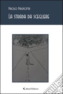 La strada da scegliere. Pensieri, poesie e canzoni libro di Pagnotta Paolo