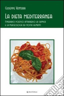 La dieta mediterranea. Itinerario poetico attraverso la chimica e la merceologia dei nostri alimenti libro di Ventura Giuseppe