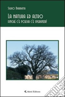 La natura ed altro finché c'è poesia c'è speranza! libro di Barbata Silvio