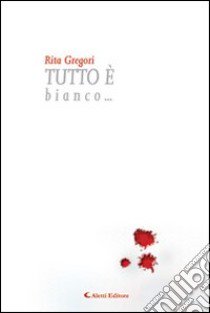 Tutto è bianco... libro di Gregori Rita