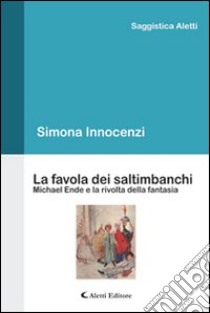 La favola dei saltimbanchi Michael Ende e la rivolta della fantasia libro di Innocenzi Simona