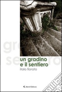 Un gradino e il sentiero libro di Fiorato Italo