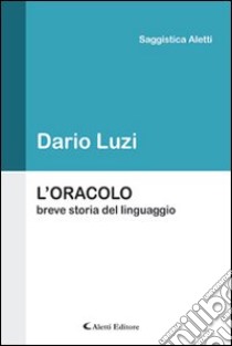 L'oracolo. Breve storia del linguaggio libro di Luzi Dario