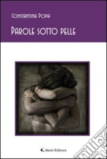 Parole sotto pelle libro di Popa Constantina