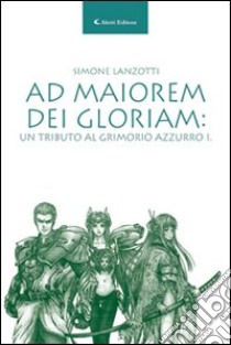 Ad maiorem dei gloriam. Un tributo al Grimorio azzurro I libro di Lanzotti Simone