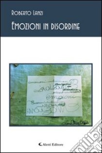 Emozioni in disordine libro di Lanzi Roberto