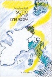 Sotto il sole d'Europa libro di Boffi Annalisa