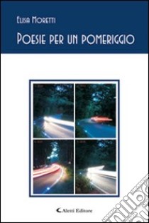 Poesie per un pomeriggio libro di Moretti Elisa