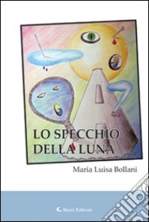 Lo specchio della luna libro di Bollani M. Luisa