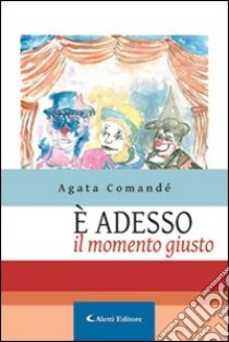 È adesso il momento giusto libro di Comandè Agata