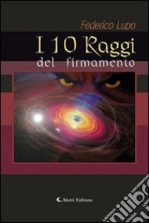 I 10 raggi del firmamento libro di Lupo Federico