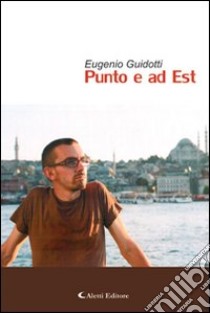 Punto e ad est libro di Guidotti Eugenio