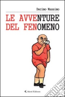 Le avventure del fenomeno libro di Decimo Massimo