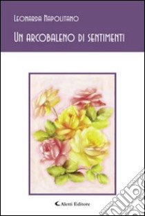 Un arcobaleno di sentimenti libro di Napolitano Loredana