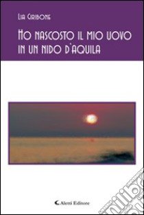 Ho nascosto il mio uovo in un nido d'aquila libro di Giribone Lia