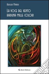 La voce del vento raduna mille colori libro di Minasi Ausilia