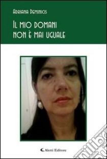 Il mio domani non è mai uguale libro di Deminicis Adriana