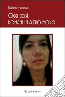 Oggi così, domani in altro modo libro di Deminicis Adriana