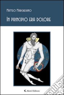 In principio era dolore libro di Marchesano Matteo