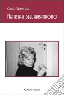 Metastasi dell'abbandono libro di Benincasa Carlo