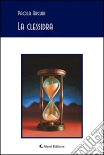 La clessidra libro di Arcuri Paola