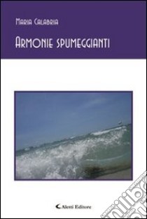 Armonie spumeggianti libro di Calabria Maria