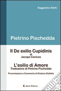 Il De exilio cupidinis-L'esilio di amore libro di Pischedda Pietrino