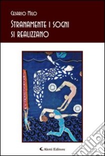 Stranamente i sogni si realizzano libro di Milo Cesario