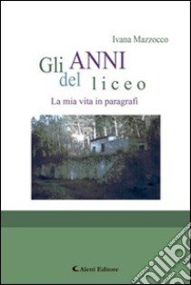 Gli anni del liceo libro di Mazzocco Ivana