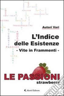 L'indice delle esistenze. Vite in frammenti. Le passioni (strawberry) libro