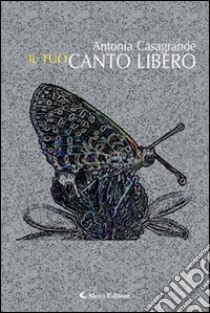 Il tuo canto libero libro di Casagrande Antonia