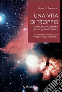 Una vita di troppo «liberidinoncredere» libro di Palmucci Antonio