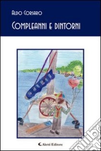 Compleanni e dintorni libro di Corsaro Aldo