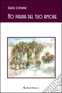 Ho paura del tuo amore libro di Comandè Agata