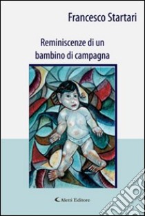 Reminiscenze di un bambino di campagna libro di Startari Francesco