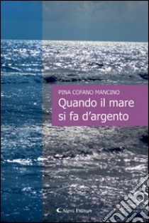 Quando il mare si fa d'argento libro di Cofano Mancino Pina