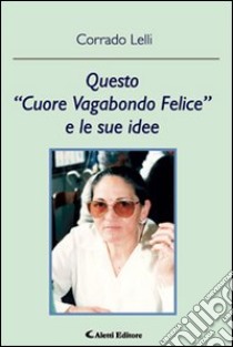 Questo «cuore vagabondo felice» e le sue idee libro di Lelli Corrado