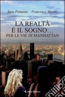 La realtà è il sogno... per le vie di Manhattan libro di Pomante Sara - Manno Francesca