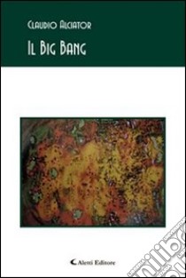 Il Big Bang libro di Alciator Claudio